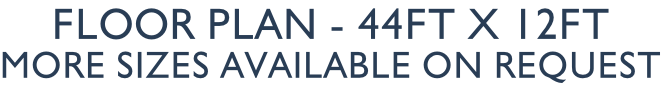 Floor Plan - 44ft x 12ft More sizes available on request